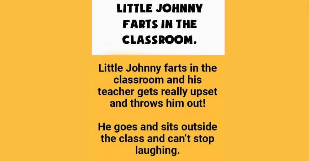 In the classroom, Little Johnny farts. 