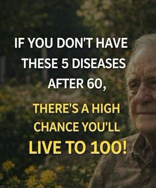 If you reach 60 without these 5 diseases, you have a high probability of living to 100!