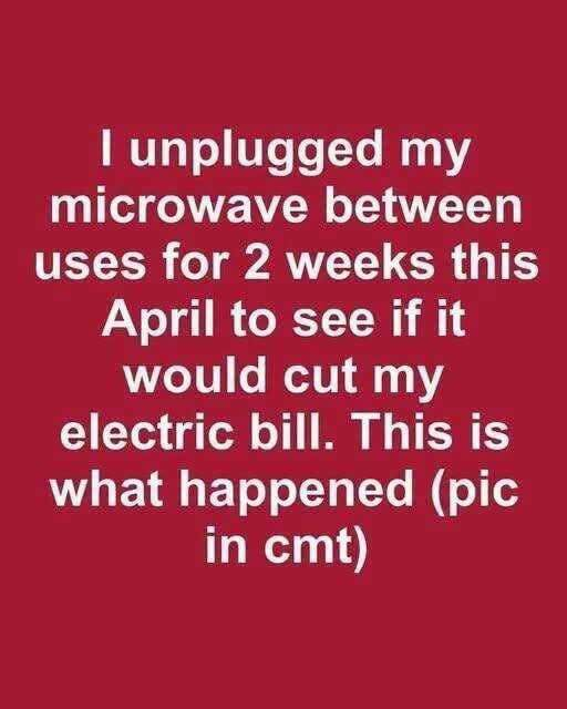 I unplugged my microwave between uses for 2 weeks this April to see if it would cut my electric bill. This is what happened