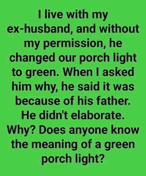 I Live With My Ex-Husband, And Without My Permission, He Changed Our Porch Light To Green