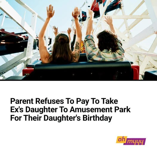 Parent Refuses To Pay To Take Ex’s Daughter To Amusement Park For Their Daughter’s Birthday