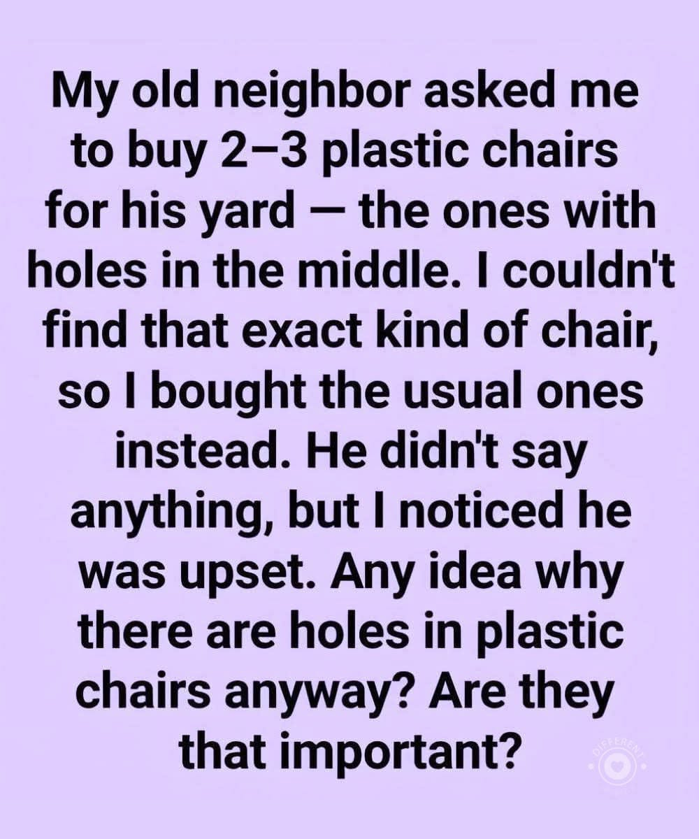 WHY MY NEIGHBOR WANTED CHAIRS WITH HOLES